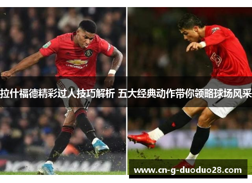 拉什福德精彩过人技巧解析 五大经典动作带你领略球场风采