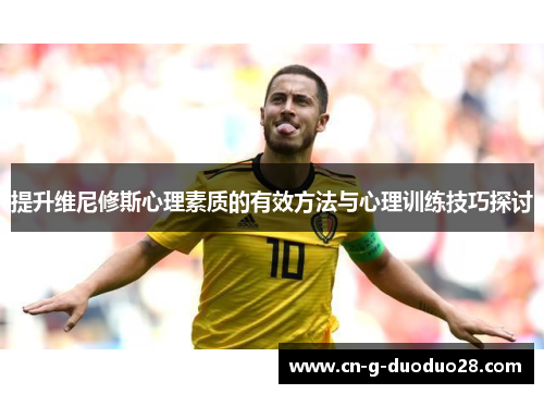 提升维尼修斯心理素质的有效方法与心理训练技巧探讨