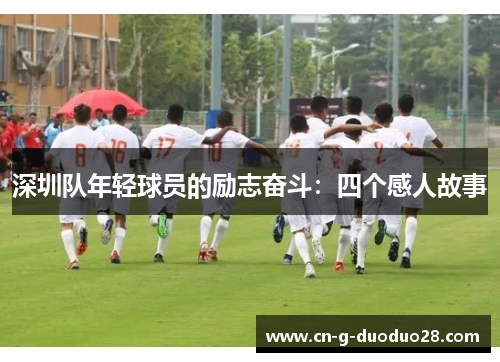 深圳队年轻球员的励志奋斗：四个感人故事