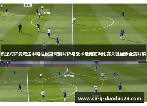凯恩对阵曼城法甲对位优势深度解析与战术走向前瞻比赛关键因素全景解读 凯恩对阵曼城法甲对位优势深度解析与战术走向前瞻比赛关键因素全景解读