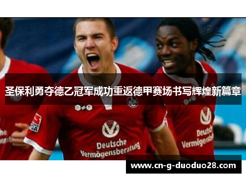 圣保利勇夺德乙冠军成功重返德甲赛场书写辉煌新篇章