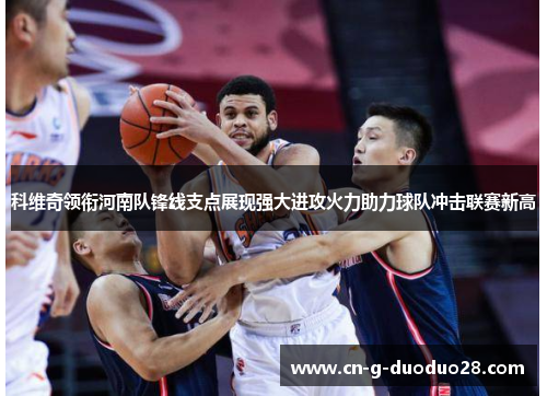 科维奇领衔河南队锋线支点展现强大进攻火力助力球队冲击联赛新高