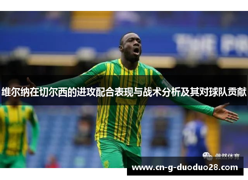 维尔纳在切尔西的进攻配合表现与战术分析及其对球队贡献